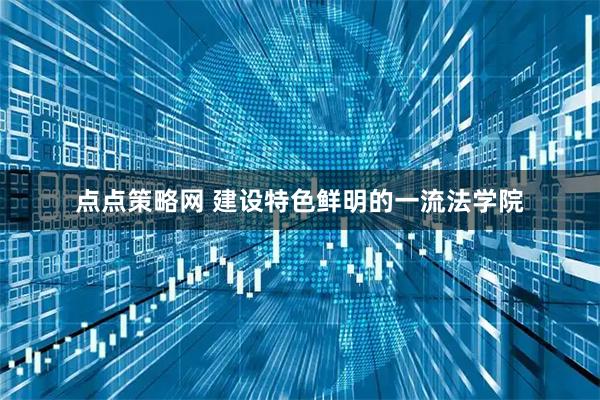 点点策略网 建设特色鲜明的一流法学院
