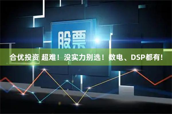合优投资 超难！没实力别选！数电、DSP都有!