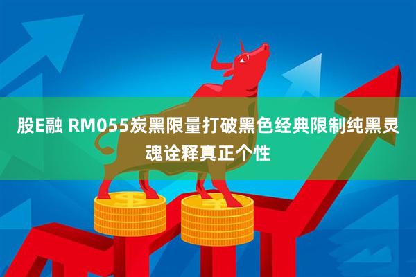 股E融 RM055炭黑限量打破黑色经典限制纯黑灵魂诠释真正个性