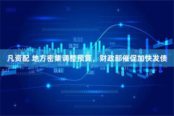 凡资配 地方密集调整预算，财政部催促加快发债