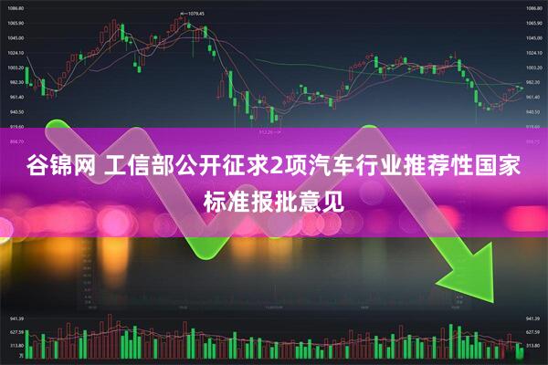 谷锦网 工信部公开征求2项汽车行业推荐性国家标准报批意见