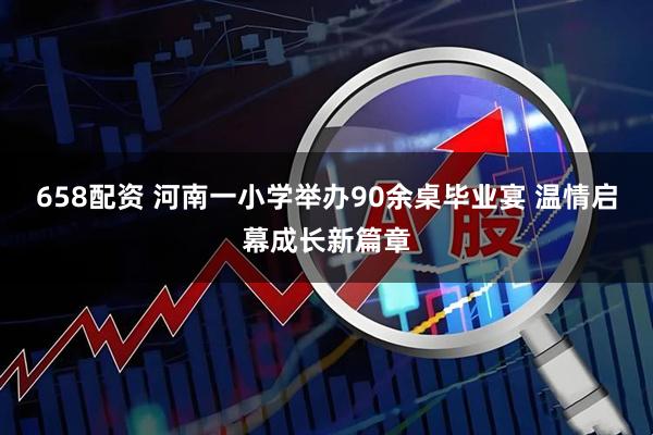 658配资 河南一小学举办90余桌毕业宴 温情启幕成长新篇章